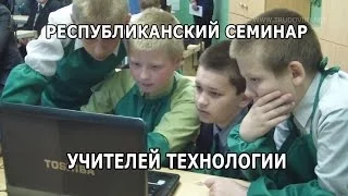 Республиканский семинар учителей ТЕХНОЛОГИИ.