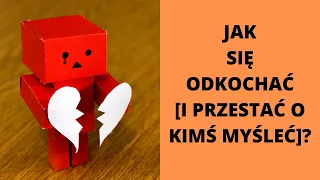 Jak Się Odkochać I Przestać O Kimś Myśleć? [2020]