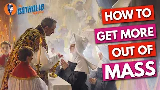 How To Get More Out Of Mass | The Catholic Talk Show