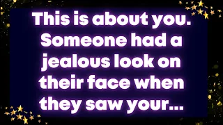 Angel message: This is about you. Someone had a jealous look on their face when they saw your...