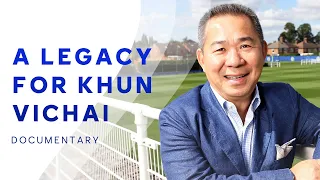 A Legacy For Khun Vichai | Tribute Documentary