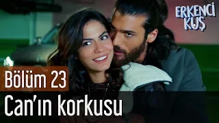 Erkenci Kuş 23. Bölüm - Can'ın Korkusu