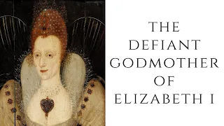 The DEFIANT Godmother Of Elizabeth I