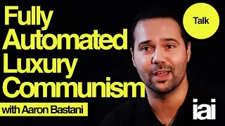 Fully Automated Luxury Communism | Aaron Bastani