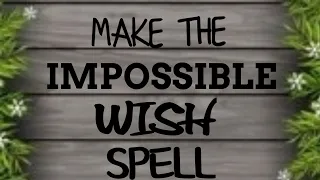 Make The Impossible Wish Spell... Requested... Works... White Magic