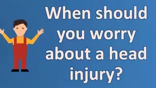 When should you worry about a head injury ? | Protect your health - Health Channel