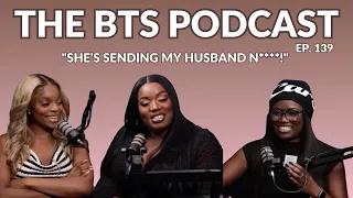 "She's Sending My Husband N****!" | EP.139 | The BTS Podcast