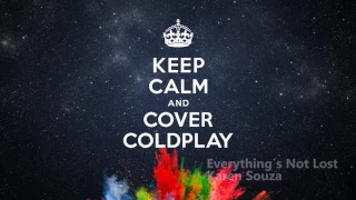 Everything´s Not Lost - Keep Calm & Cover Coldplay - New 2017!