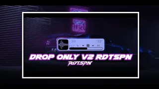 DROP ONLY V2 RDTSPN