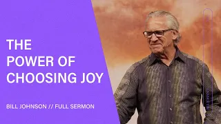 The Power of Choosing Joy - Bill Johnson (Full Sermon) | Bethel Church