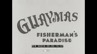 GUAYMAS, SONORA, MEXICO  " FISHERMAN'S PARADISE "  1940s TRAVELOGUE FILM  SAILFISH  94314