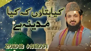 Kya batao ka kya Madina ha[Most Famous Kalam] BY Zohaib Ashrafi