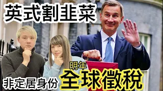 英國改例「割韭菜」非定居身份明年「全球徵稅」⁉️大量移英港人外地資產收入大受影響？引發回流潮？！英國生活要封蝕本門？！乜嘢人不會受影響？