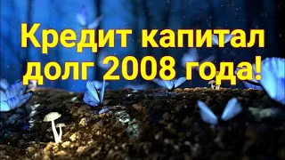 Кредит капитал!Долг 2008 года!!!Подписчик