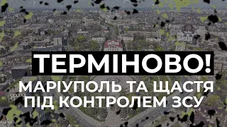 ⚡ ЩАСТЯ ТА МАРІУПОЛЬ ПОВЕРНЕНО ПІД ПОВНИЙ КОНТРОЛЬ ЗСУ