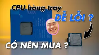 CPU hàng Tray dễ lỗi? Có nên mua CPU hàng Tray không?