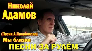 Мы близки -Николай Адамов (песня А.Панайотов, ПЦ Г,Лепса)