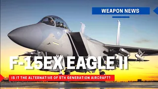 F-15EX Eagle II | is the new 4th+ combat aircraft the alternative of the 5th generation F-22 & F-35?