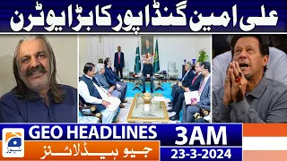 Geo News Headlines 3 AM - CM Ali Amin Gandapur big U-turn | 23 March 2024