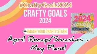 #CraftyGoals2024 April Goals Recap + Smashes + May Goals Plan Lineup! Crafty Collab!