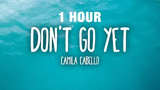 [1 HOUR] Camila Cabello - Don't Go Yet (Lyrics)