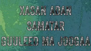 XASAN ADAN SAMATAR ☆GUULEED MA JOOGAA☆