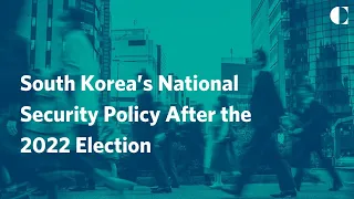 South Korea’s National Security Policy After the 2022 Election