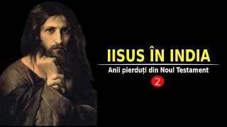 VIAȚA LUI IISUS HRISTOS ÎN INDIA | ANII PIERDUȚI DIN NOUL TESTAMENT (2)