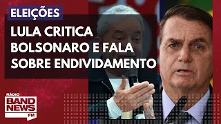 Lula crítica Bolsonaro e fala sobre recorde no endividamento das famílias