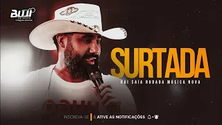 RAI SAÍA RODADA - SURTADA [MÚSICA NOVA]