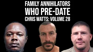 Family Annihilators who Pre date Chris Watts: Volume 28