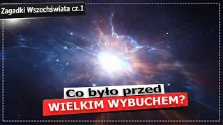 Co było przed Wielkim Wybuchem? Zagadki Wszechświata cz. 1