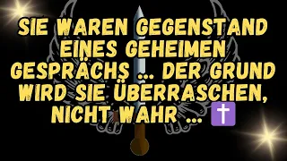 SIE waren Gegenstand eines geheimen Gesprächs     Der Grund wird Sie überraschen, nicht wahr     ✝️