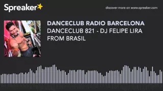 DANCECLUB 821 - DJ FELIPE LIRA FROM BRASIL (parte 1 de 8, hecho con Spreaker)