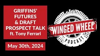 GRIFFINS' FUTURES & DRAFT PROSPECT TALK ft. Tony Ferrari - Winged Wheel Podcast - May 30th, 2024