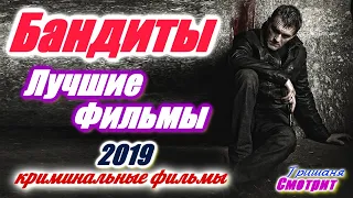 Криминальные фильмы 2019. Лучшие фильмы про бандитов, про преступников и преступления.