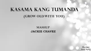 KASAMA KANG TUMANDA / GROW OLD WITH YOU - Mashup [LYRICS] Jackie Chavez