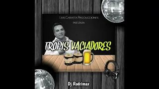 TROPIS VACIADORES - ( #VaciaFuerte ) - Dj Rodrimax - LuisGaraffa Producciones