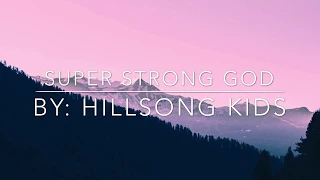 Super Strong God (Lyrics) By: Hillsong Kids