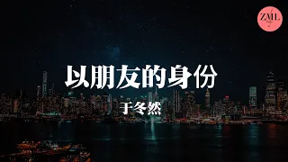 于冬然 - 以朋友的身份「我们以朋友的身份 聊着恋人的，身边有人向你追问 你又开始避嫌」【動態歌詞/pīn yīn gē cí】#于冬然 #以朋友的身份