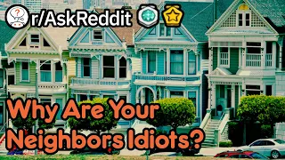 Why Are Your Neighbors Idiots? (r/AskReddit)