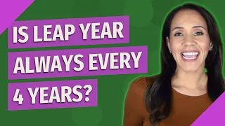 Is Leap Year always every 4 years?