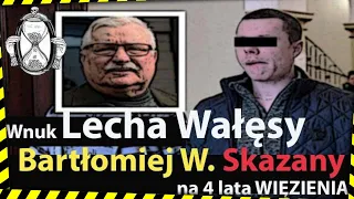 Wnuk Lecha Wałęsy - Bartłomiej W. skazany na 4 lata więzienia.