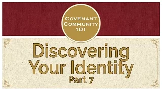 Covenant Community 101 | Discovering Your Identity | Part 7