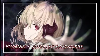 「 Nightcore 」Phoenix - BURNOUT SYNDROMES