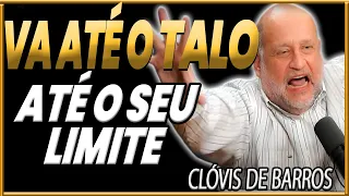 VÁ ATÉ O LIMITE, ATÉ O TALO! Clóvis de Barros