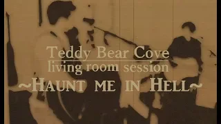 Teddy Bear Cove - Haunt me in Hell [living room session]