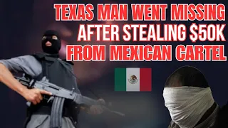 Texas Man Who Bragged About Stealing $50k From The Cartel Is MISSING 😳