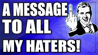 A message to all my haters.