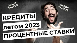 Актуальные ПРОЦЕНТНЫЕ СТАВКИ по КРЕДИТАМ на июль 2023. Обзор лучших условий этим летом!